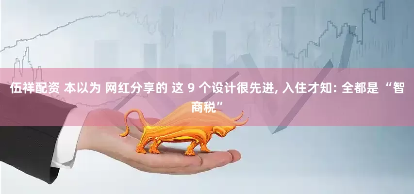 伍祥配资 本以为 网红分享的 这 9 个设计很先进, 入住才知: 全都是 “智商税”